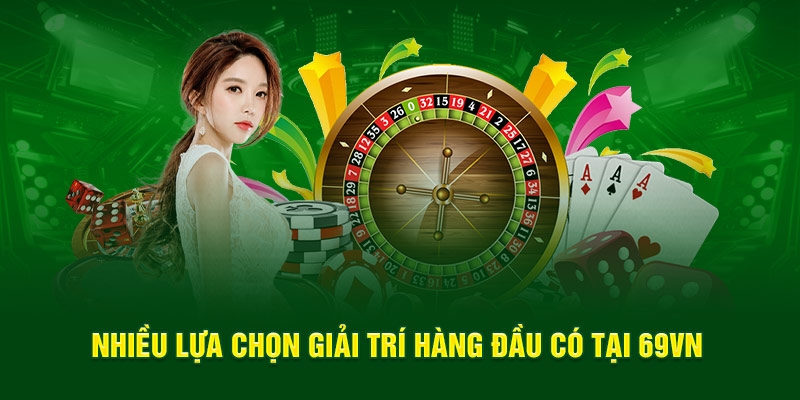 Nhiều lựa chọn giải trí hàng đầu có tại 69VN