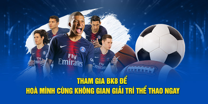 Tham gia Bk8 đăng nhập để hoà mình cùng không gian giải trí thể thao ngay